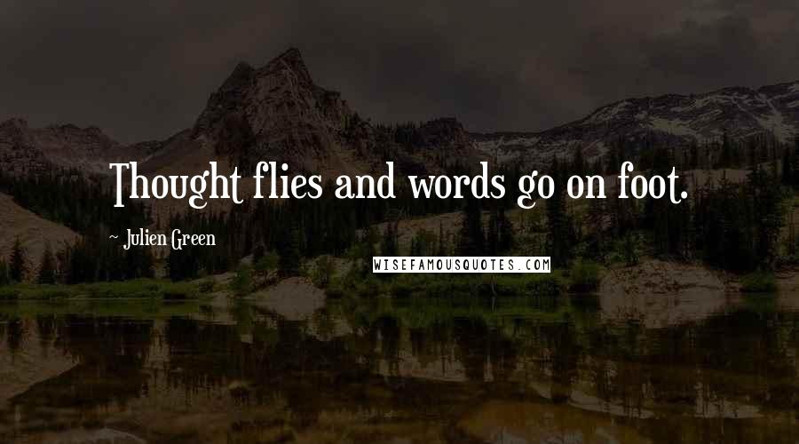 Julien Green Quotes: Thought flies and words go on foot.