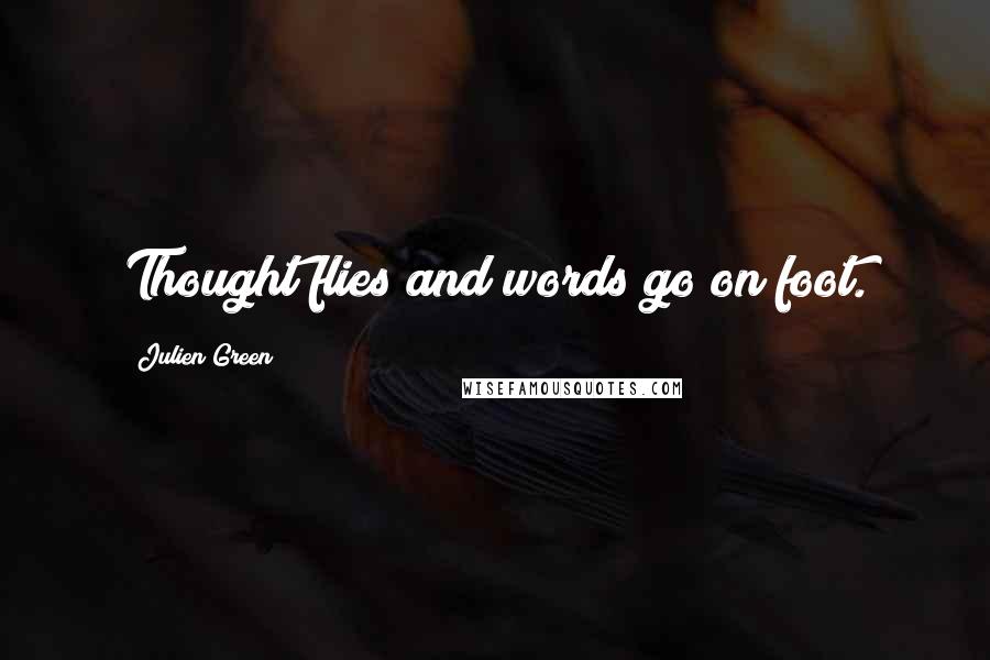 Julien Green Quotes: Thought flies and words go on foot.