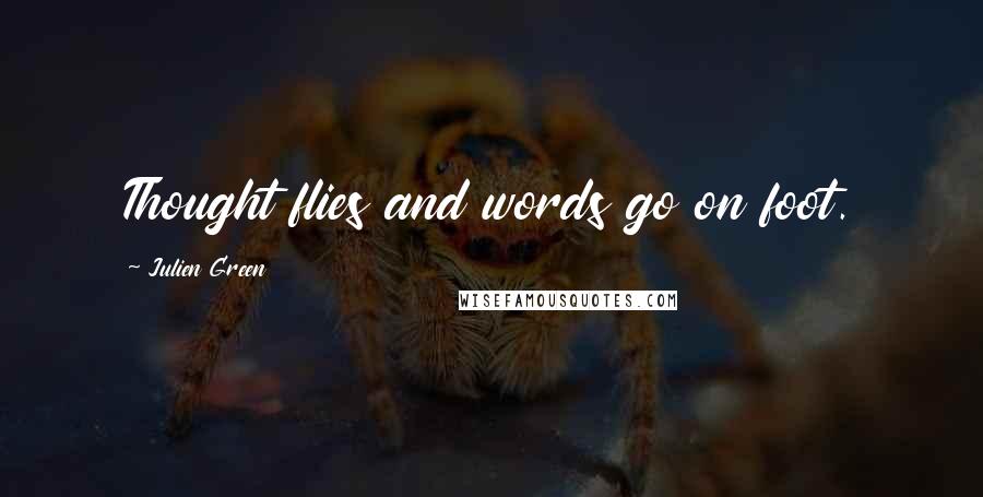 Julien Green Quotes: Thought flies and words go on foot.