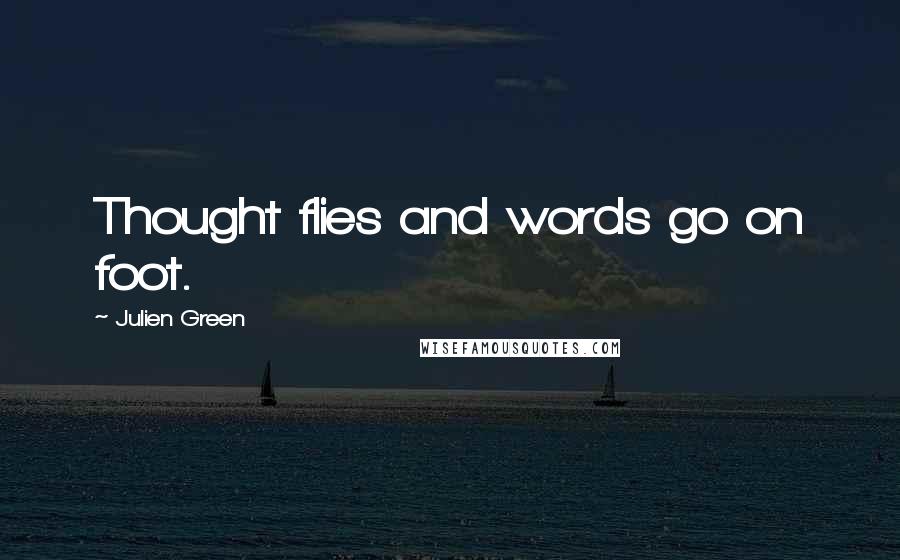Julien Green Quotes: Thought flies and words go on foot.