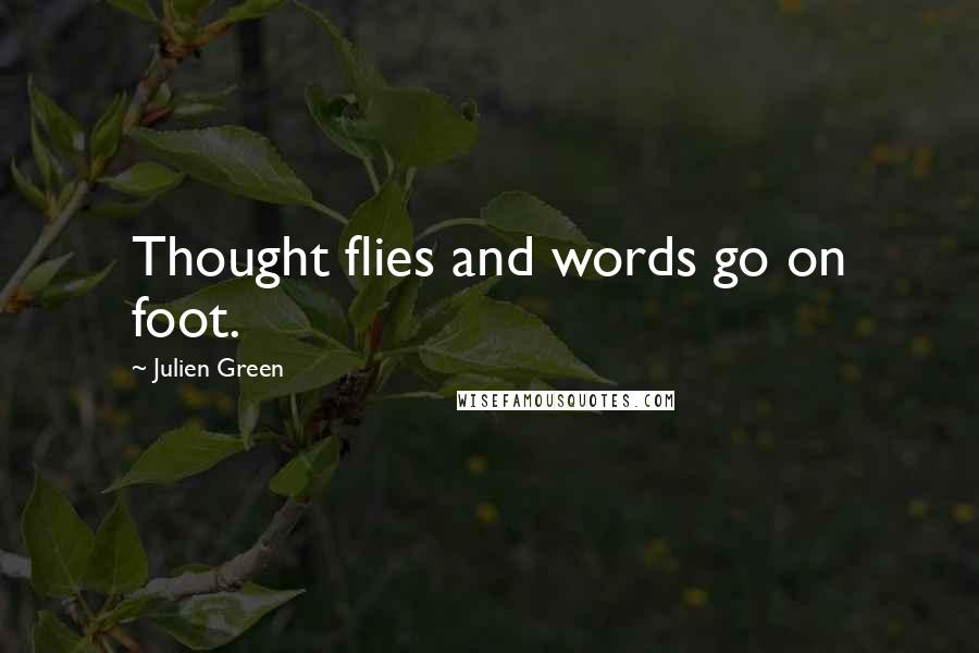 Julien Green Quotes: Thought flies and words go on foot.