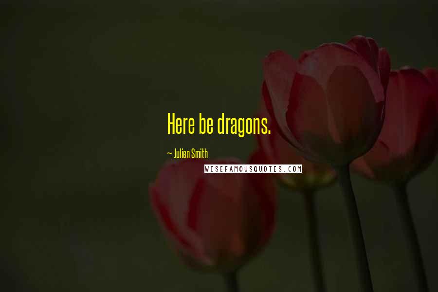 Julien Smith Quotes: Here be dragons.