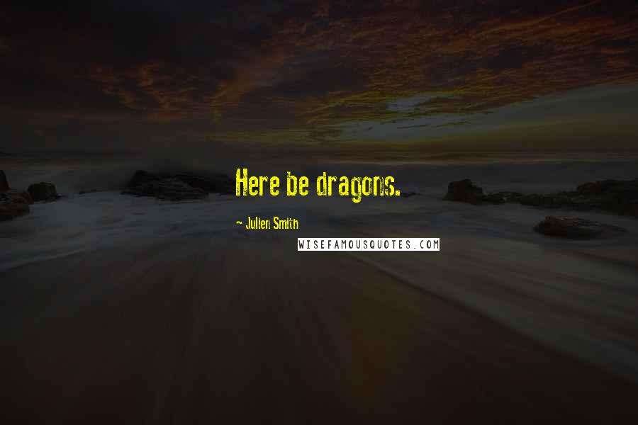 Julien Smith Quotes: Here be dragons.