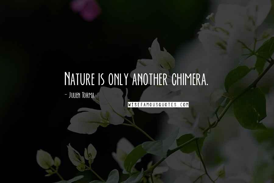 Julien Torma Quotes: Nature is only another chimera.