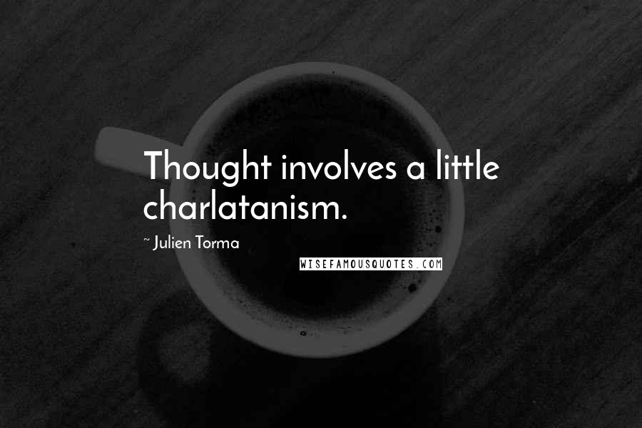 Julien Torma Quotes: Thought involves a little charlatanism.