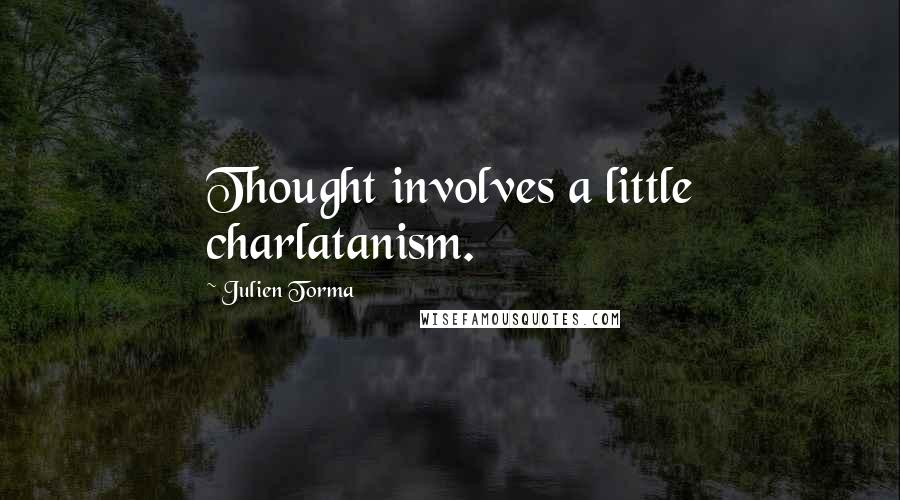 Julien Torma Quotes: Thought involves a little charlatanism.