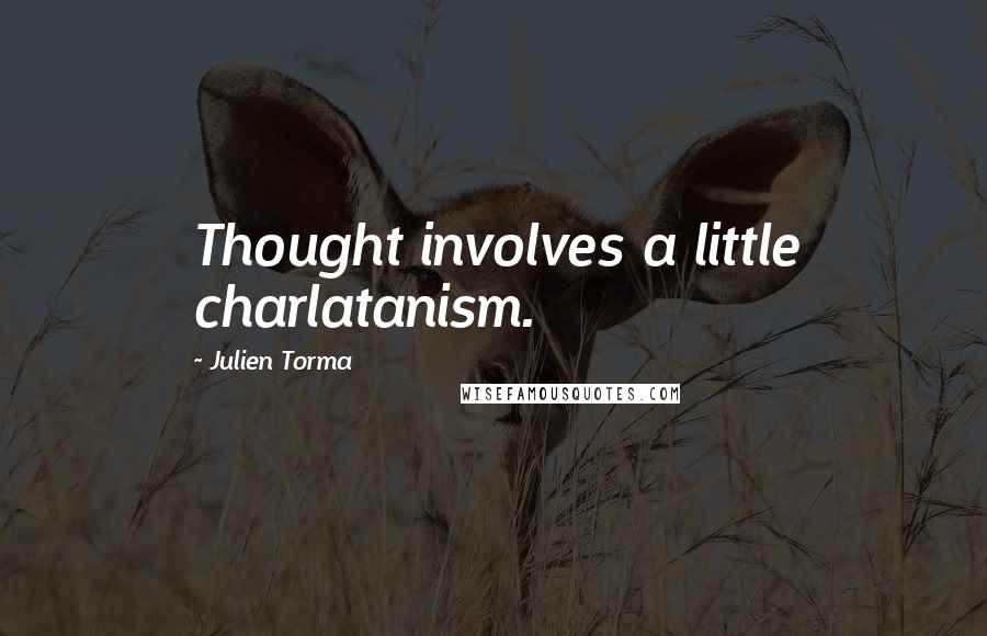 Julien Torma Quotes: Thought involves a little charlatanism.