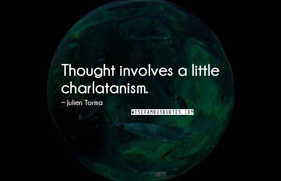 Julien Torma Quotes: Thought involves a little charlatanism.