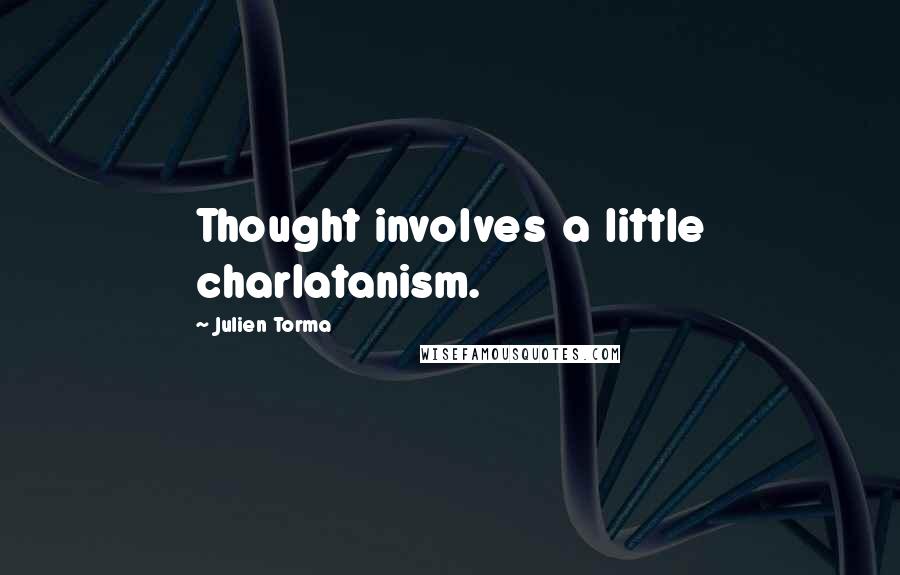 Julien Torma Quotes: Thought involves a little charlatanism.