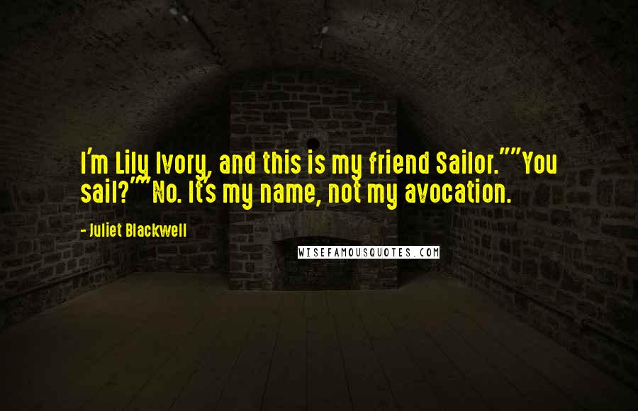 Juliet Blackwell Quotes: I'm Lily Ivory, and this is my friend Sailor.""You sail?""No. It's my name, not my avocation.