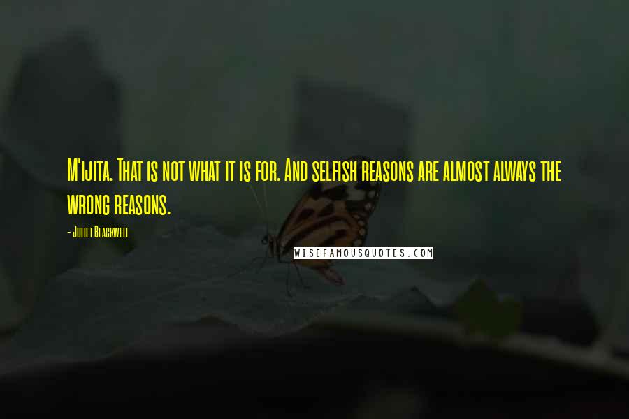 Juliet Blackwell Quotes: M'ijita. That is not what it is for. And selfish reasons are almost always the wrong reasons.