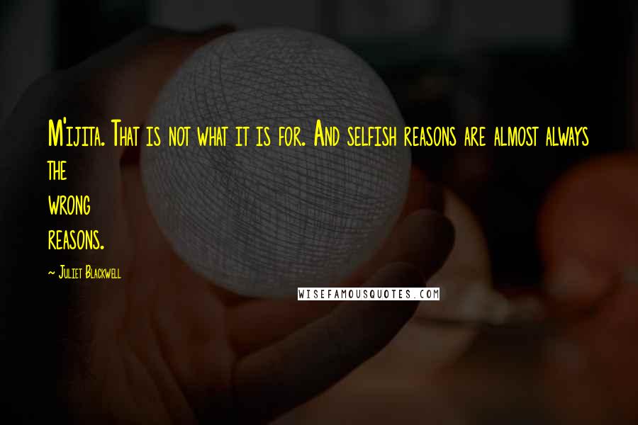 Juliet Blackwell Quotes: M'ijita. That is not what it is for. And selfish reasons are almost always the wrong reasons.