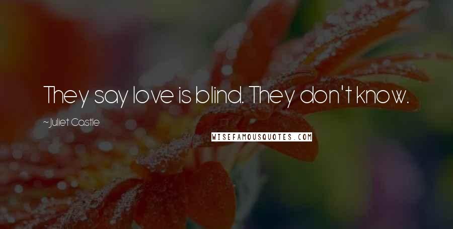 Juliet Castle Quotes: They say love is blind. They don't know.