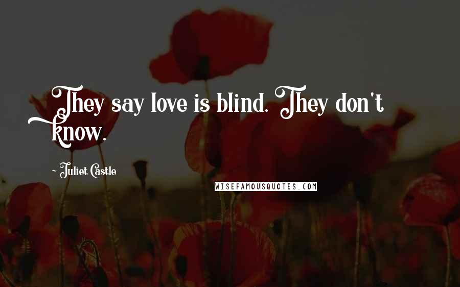 Juliet Castle Quotes: They say love is blind. They don't know.