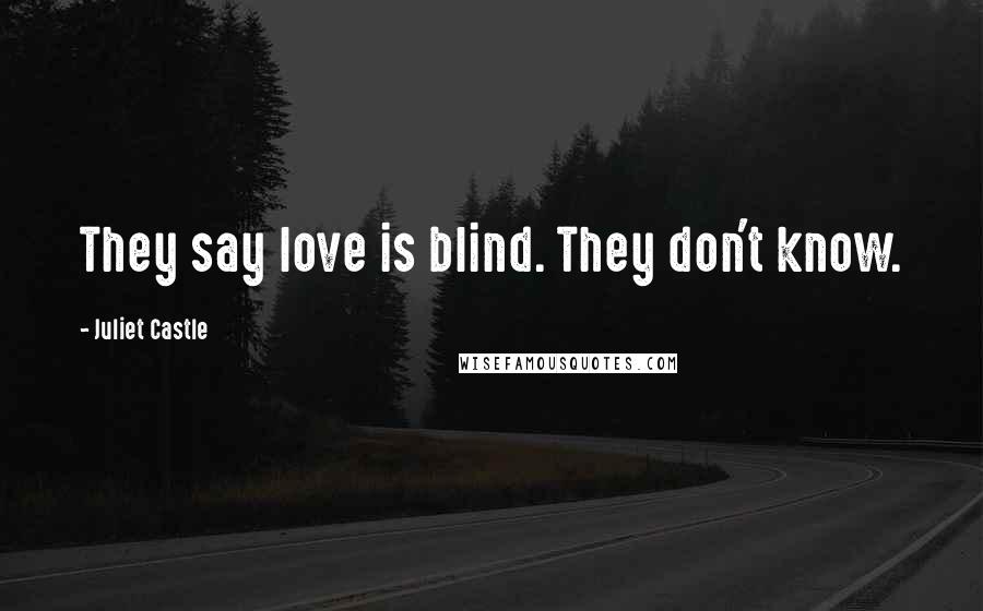 Juliet Castle Quotes: They say love is blind. They don't know.