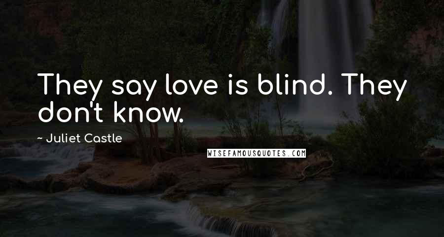 Juliet Castle Quotes: They say love is blind. They don't know.