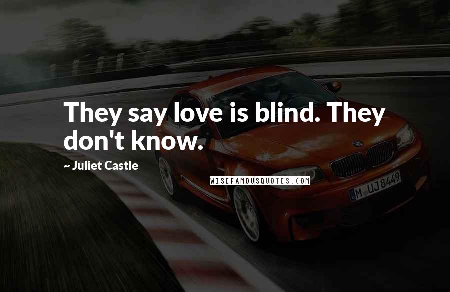 Juliet Castle Quotes: They say love is blind. They don't know.