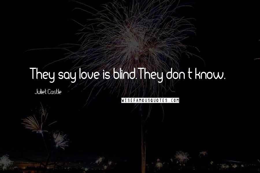 Juliet Castle Quotes: They say love is blind. They don't know.