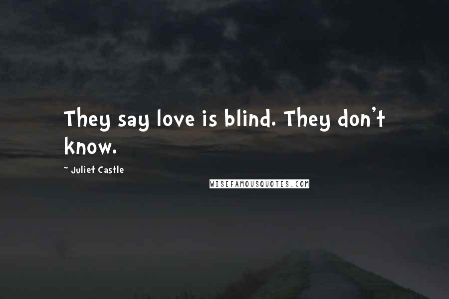 Juliet Castle Quotes: They say love is blind. They don't know.