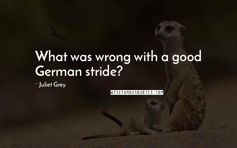 Juliet Grey Quotes: What was wrong with a good German stride?