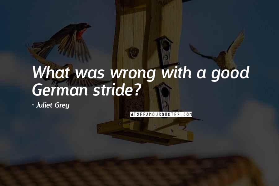 Juliet Grey Quotes: What was wrong with a good German stride?