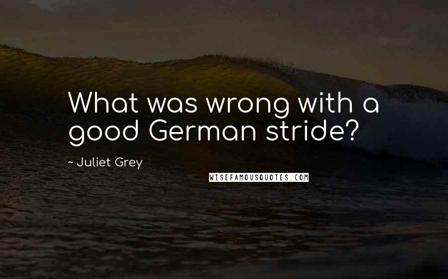 Juliet Grey Quotes: What was wrong with a good German stride?