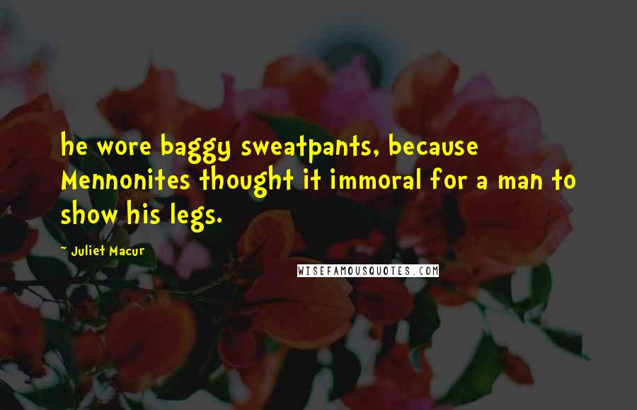 Juliet Macur Quotes: he wore baggy sweatpants, because Mennonites thought it immoral for a man to show his legs.