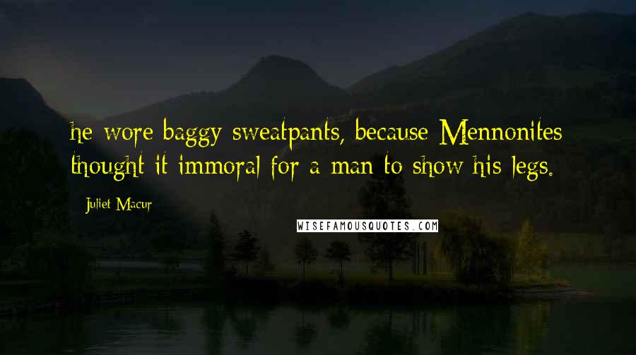 Juliet Macur Quotes: he wore baggy sweatpants, because Mennonites thought it immoral for a man to show his legs.