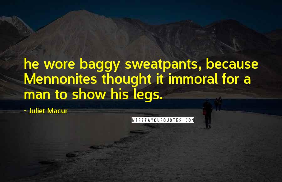 Juliet Macur Quotes: he wore baggy sweatpants, because Mennonites thought it immoral for a man to show his legs.