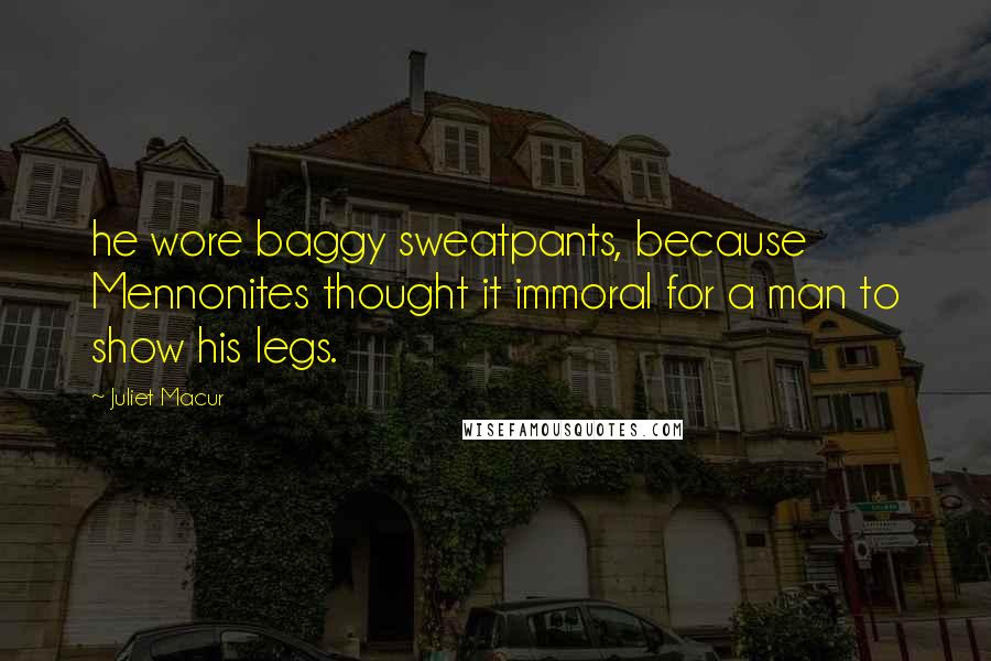 Juliet Macur Quotes: he wore baggy sweatpants, because Mennonites thought it immoral for a man to show his legs.