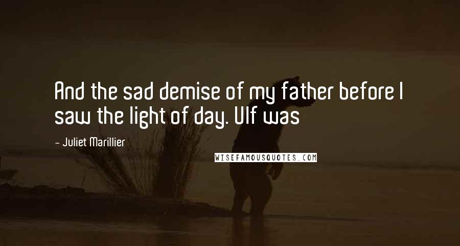 Juliet Marillier Quotes: And the sad demise of my father before I saw the light of day. Ulf was