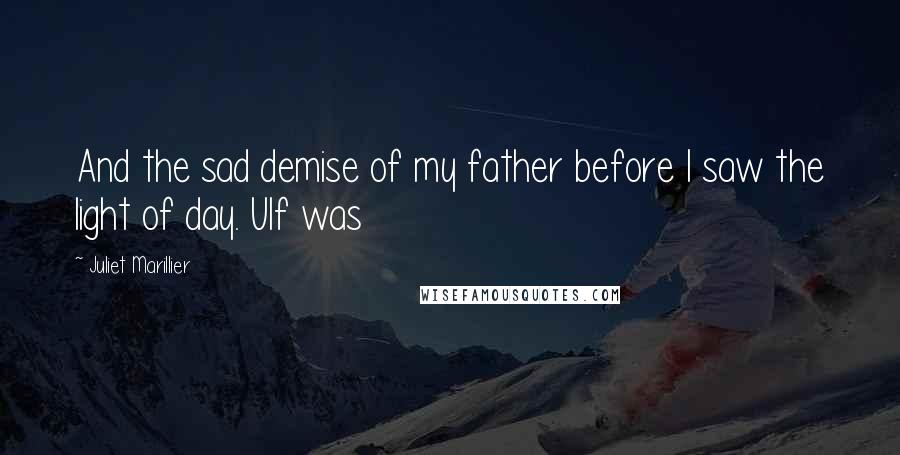 Juliet Marillier Quotes: And the sad demise of my father before I saw the light of day. Ulf was