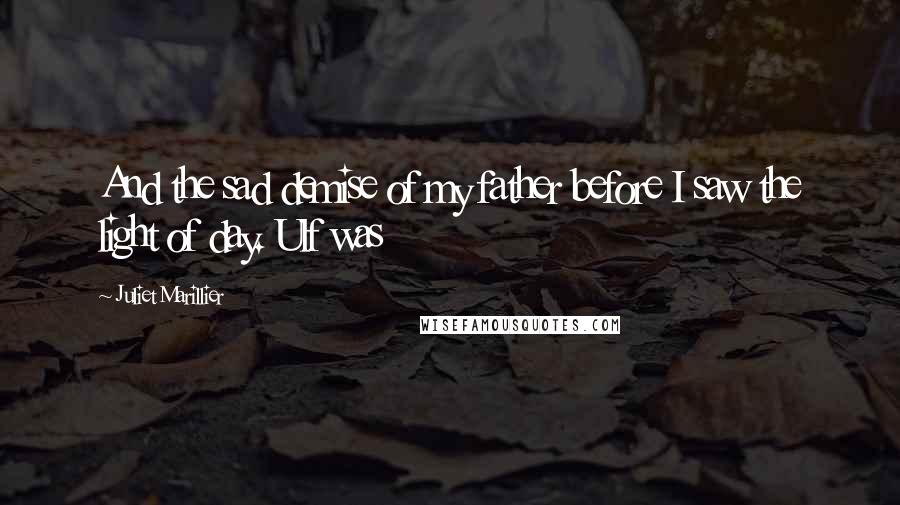Juliet Marillier Quotes: And the sad demise of my father before I saw the light of day. Ulf was