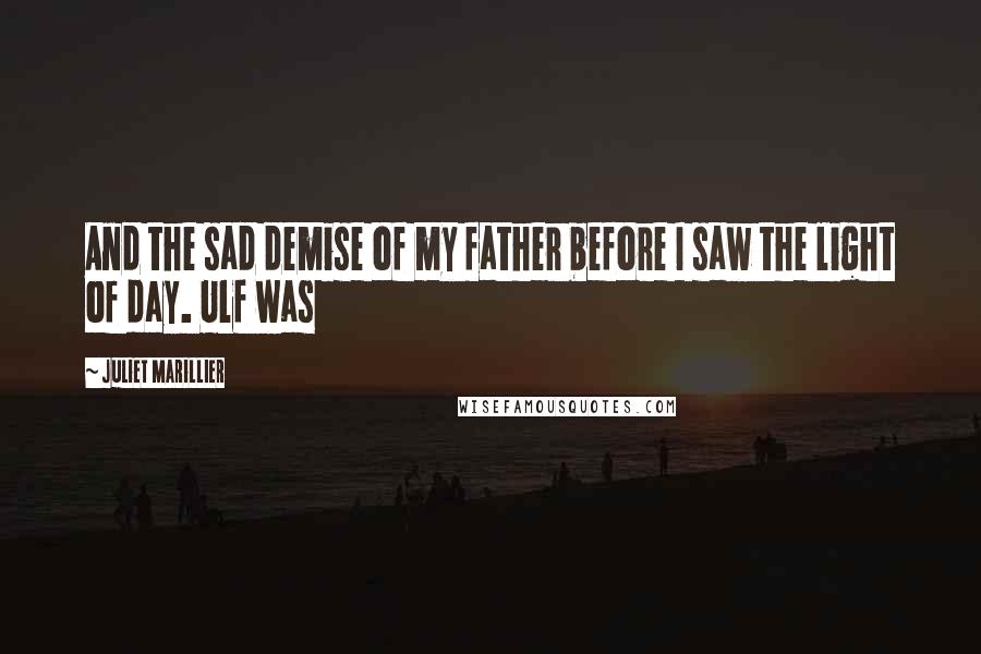 Juliet Marillier Quotes: And the sad demise of my father before I saw the light of day. Ulf was