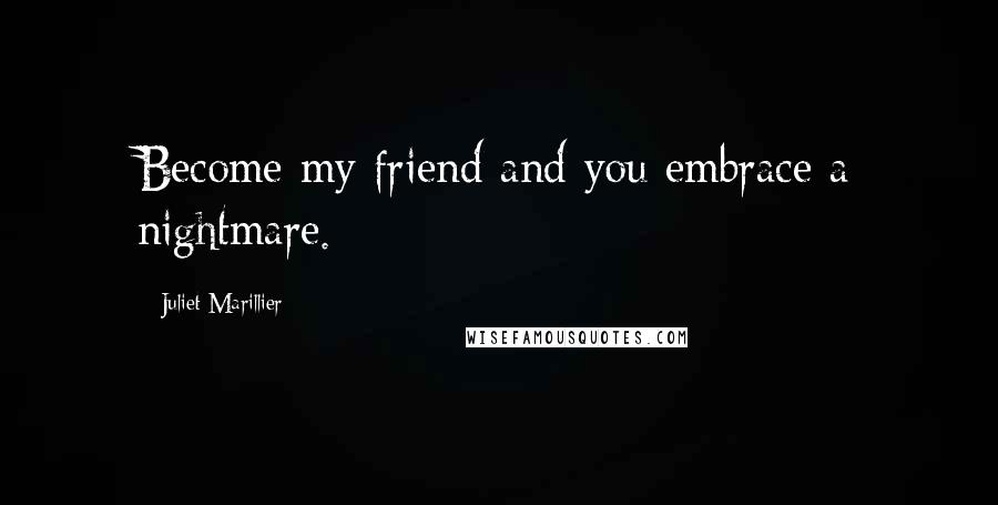 Juliet Marillier Quotes: Become my friend and you embrace a nightmare.
