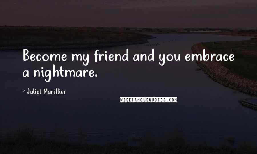 Juliet Marillier Quotes: Become my friend and you embrace a nightmare.