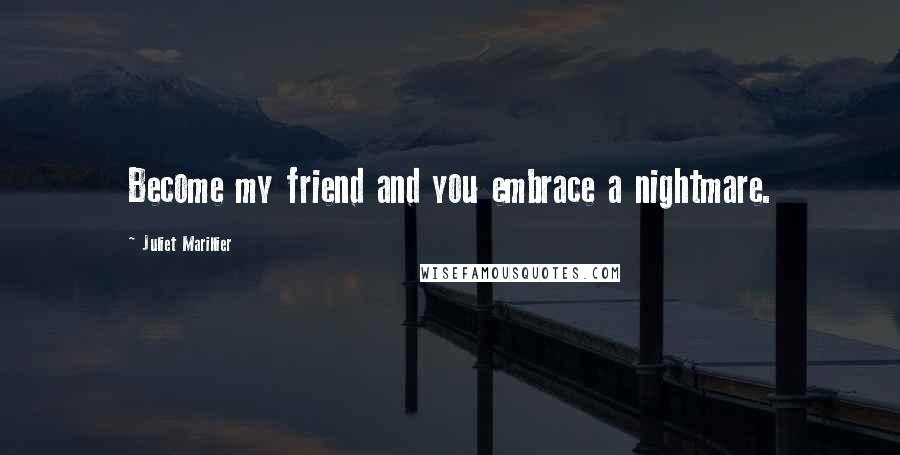 Juliet Marillier Quotes: Become my friend and you embrace a nightmare.