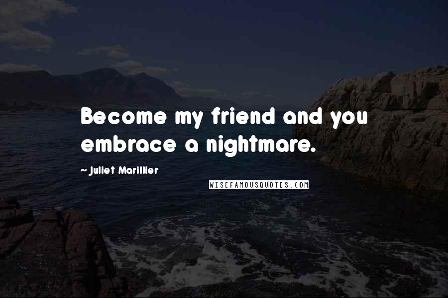 Juliet Marillier Quotes: Become my friend and you embrace a nightmare.