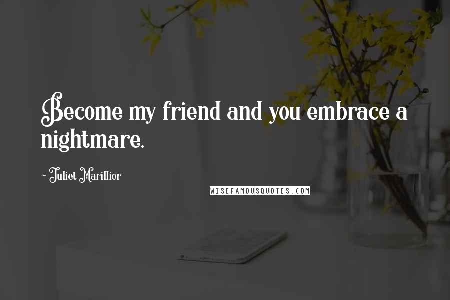 Juliet Marillier Quotes: Become my friend and you embrace a nightmare.