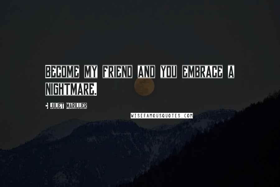 Juliet Marillier Quotes: Become my friend and you embrace a nightmare.