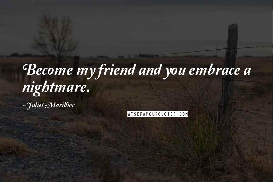 Juliet Marillier Quotes: Become my friend and you embrace a nightmare.