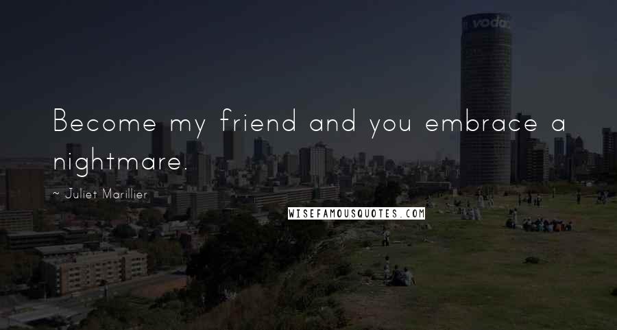 Juliet Marillier Quotes: Become my friend and you embrace a nightmare.