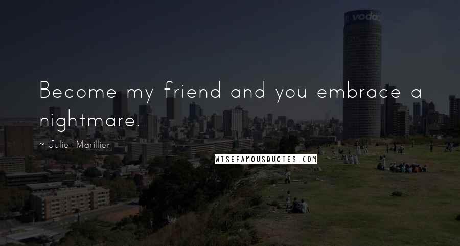 Juliet Marillier Quotes: Become my friend and you embrace a nightmare.