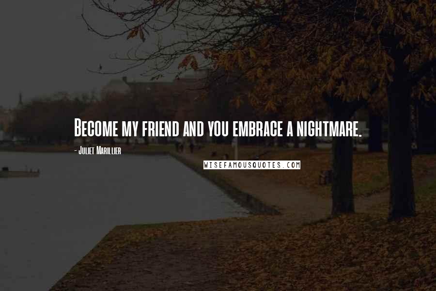 Juliet Marillier Quotes: Become my friend and you embrace a nightmare.