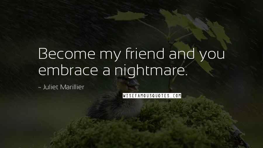 Juliet Marillier Quotes: Become my friend and you embrace a nightmare.