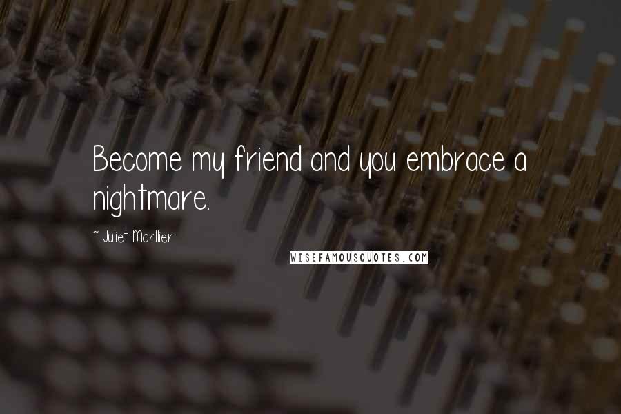 Juliet Marillier Quotes: Become my friend and you embrace a nightmare.