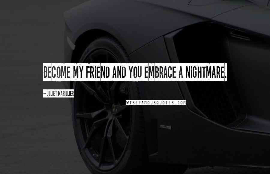 Juliet Marillier Quotes: Become my friend and you embrace a nightmare.