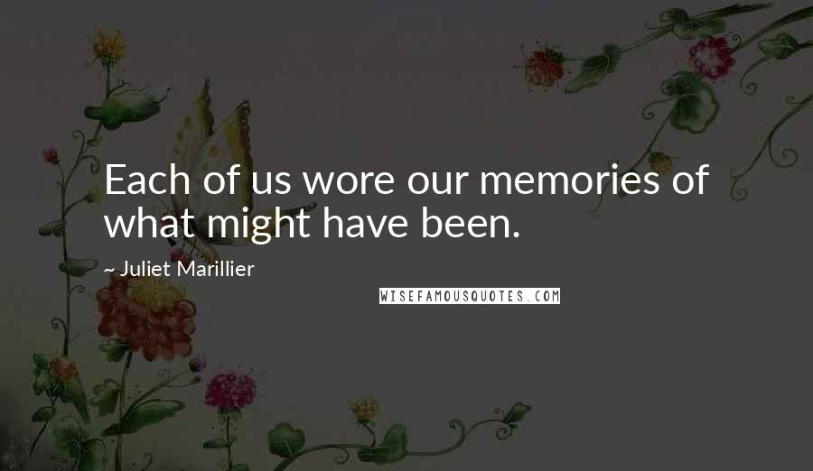 Juliet Marillier Quotes: Each of us wore our memories of what might have been.