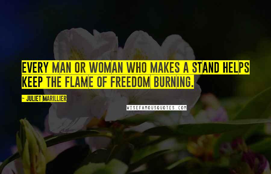 Juliet Marillier Quotes: Every man or woman who makes a stand helps keep the flame of freedom burning.