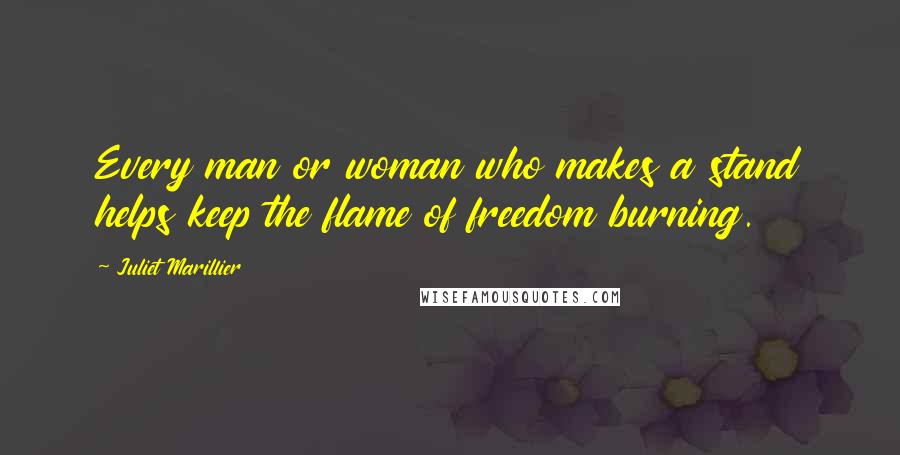 Juliet Marillier Quotes: Every man or woman who makes a stand helps keep the flame of freedom burning.